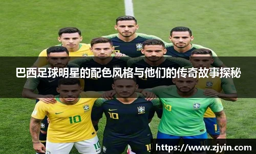 巴西足球明星的配色风格与他们的传奇故事探秘