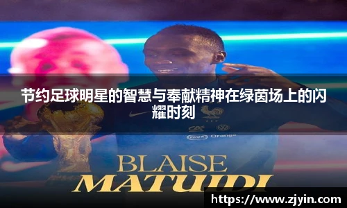 节约足球明星的智慧与奉献精神在绿茵场上的闪耀时刻