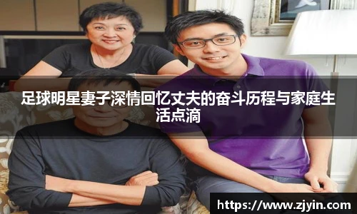 足球明星妻子深情回忆丈夫的奋斗历程与家庭生活点滴